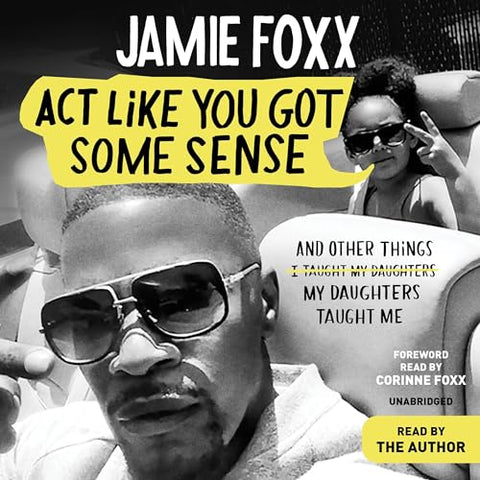 JAMIE FOXX: ACT LIKE YOU GOT SOME SENSE (2021 Unabridged Audiobook) Jamie Foxx