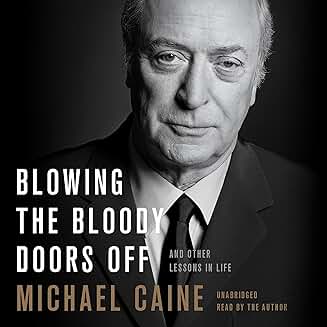 MICHAEL CAINE - BLOWING THE BLOODY DOORS OFF: AND OTHER LESSONS IN LIFE (2018 Unabridged Audiobook) Michael Caine