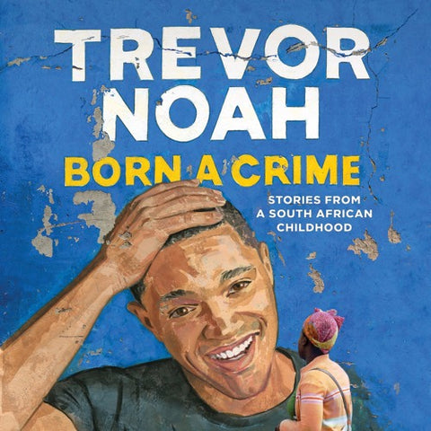 TREVOR NOAH - BORN A CRIME: STORIES FROM A SOUTH AFRICAN CHILDHOOD (2016 Unabridged Audiobook) Trevor Noah