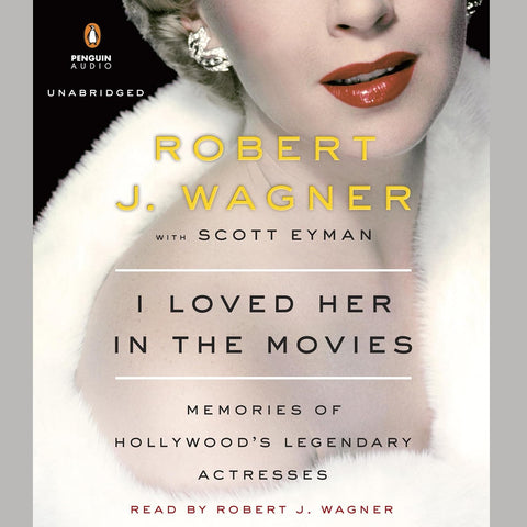 ROBERT WAGNER – I LOVED HER IN THE MOVIES: MEMORIES OF HOLLYWOOD'S LEGENDARY ACTRESSES (2016 Unabridged Audiobook) Robert Wagner