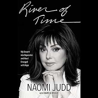 NAOMI JUDD - RIVER OF TIME: MY DESCENT INTO DEPRESSION AND HOW I EMERGED WITH HOPE (2016 Unabridged Audiobook) Naomi Judd, Marcia Wilkie