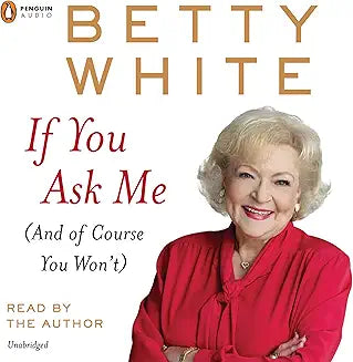 BETTY WHITE: IF YOU ASK ME (AND OF COURSE YOU WON’T) (2011 Unabridged Audiobook) Betty White