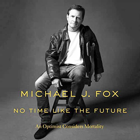 MICHAEL J. FOX  –  NO TIME LIKE THE FUTURE: AN OPTIMIST CONSIDERS MORTALITY (2020 Unabridged Audiobook) Michael J. Fox